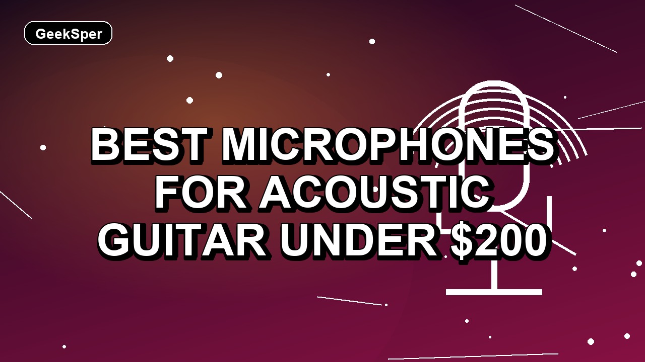 6 Best Microphones for Acoustic Guitar Under $200