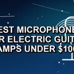 2 Best Microphones for Electric Guitar Amps Under $100