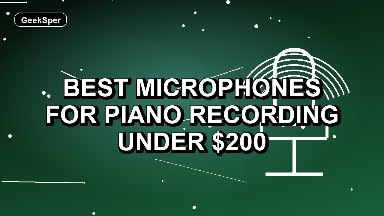 4 Best Microphones for Piano Recording Under $200