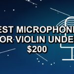 Best Microphones for Violin Under $200: One Verified Pick