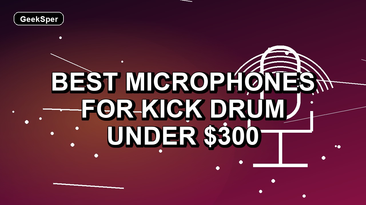 4 Best Microphones for Kick Drum Under $300