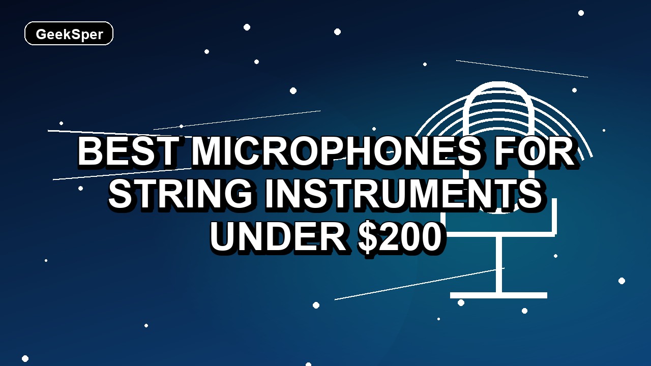 6 Best Microphones for String Instruments Under $200