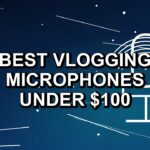 4 Best Vlogging Microphones Under $100