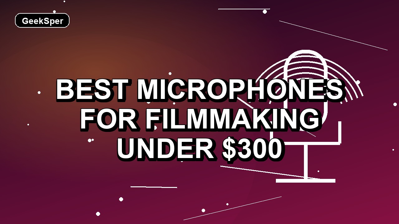 6 Best Microphones for Filmmaking Under $300