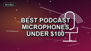 5 Best Podcast Microphones Under $100