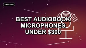 5 Best Audiobook Microphones Under $300