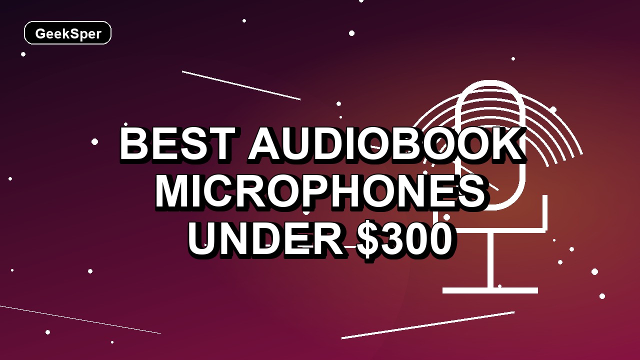 5 Best Audiobook Microphones Under $300
