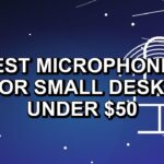 3 Best Microphones for Small Desks Under $50
