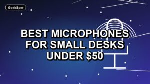 3 Best Microphones for Small Desks Under $50