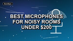 2 Best Microphones for Noisy Rooms Under $200