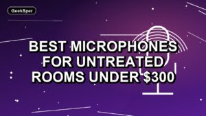 3 Best Microphones for Untreated Rooms Under $300