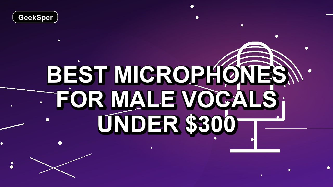 7 Best Microphones for Male Vocals Under $300