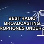 7 Best Radio Broadcasting Microphones Under $300