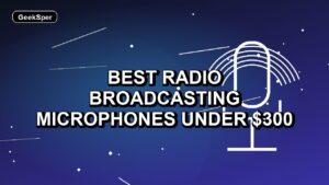 7 Best Radio Broadcasting Microphones Under $300