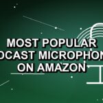 7 Most Popular Podcast Microphones on Amazon
