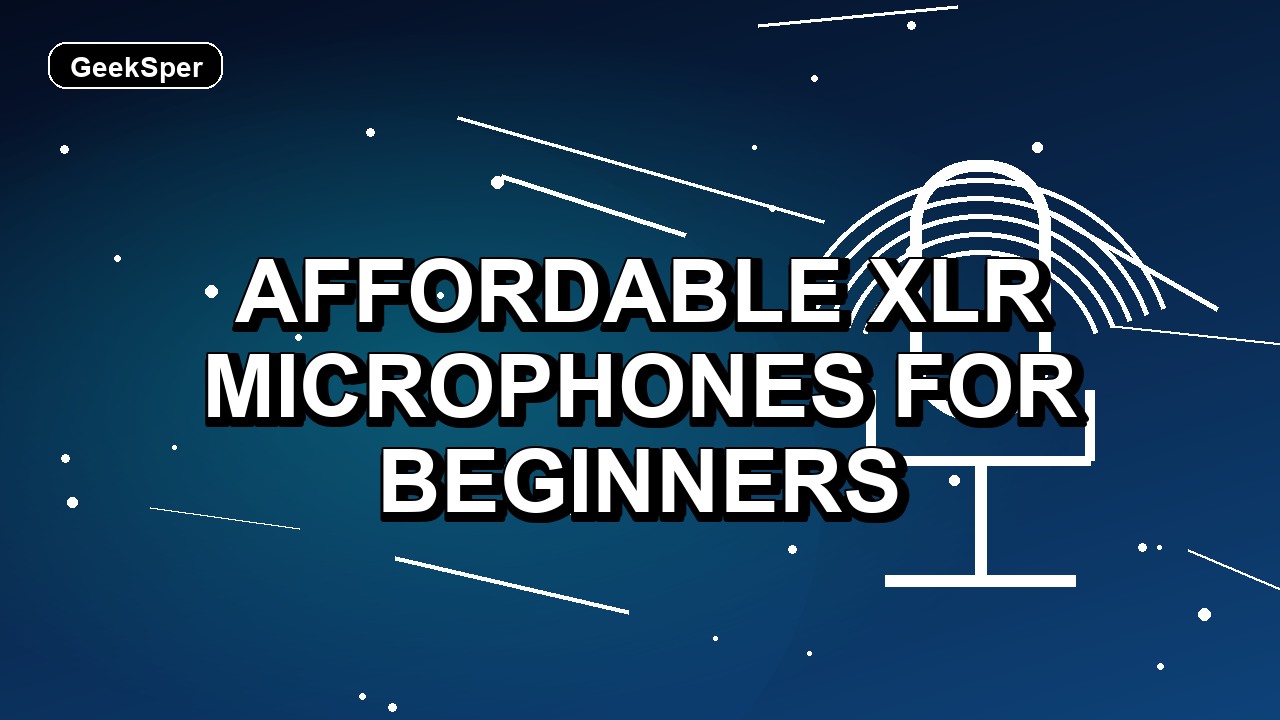 4 Affordable XLR Microphones for Beginners
