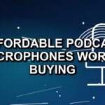 5 Affordable Podcast Microphones Worth Buying