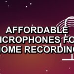 7 Affordable Microphones for Home Recording