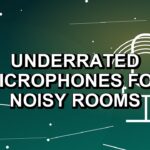 3 Underrated Microphones for Noisy Rooms