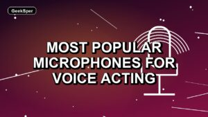 7 Most Popular Microphones for Voice Acting