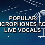 3 Popular Microphones for Live Vocals
