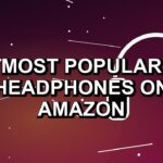 7 Most Popular Headphones on Amazon