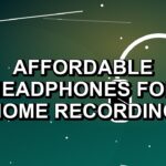 5 Affordable Headphones for Home Recording