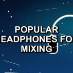7 Popular Headphones for Mixing