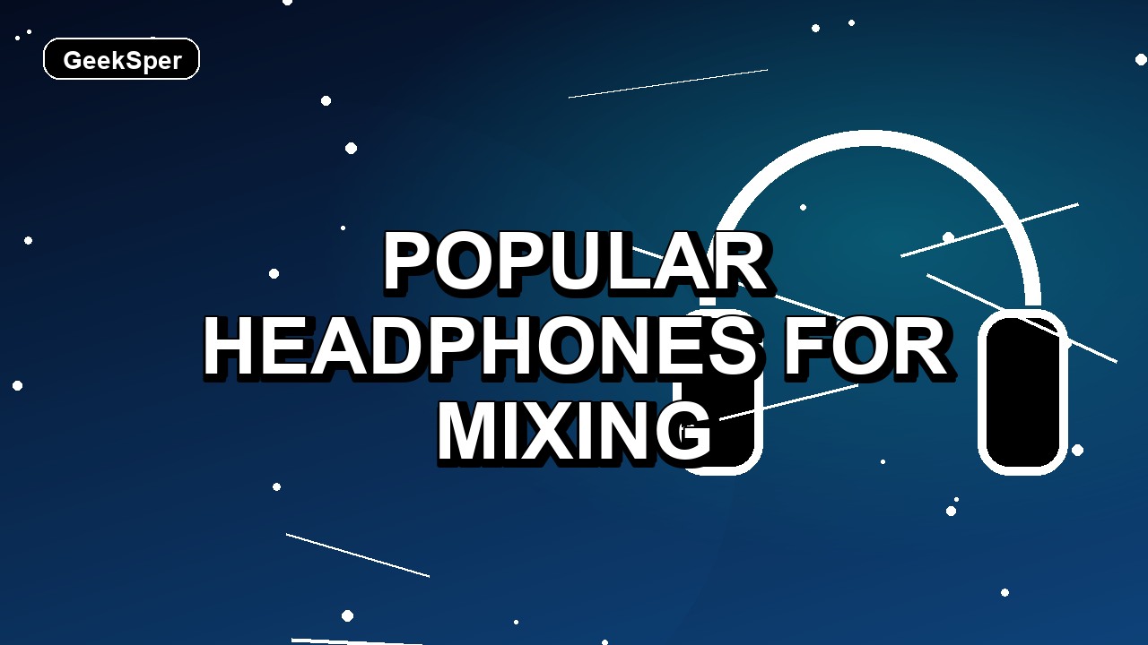7 Popular Headphones for Mixing