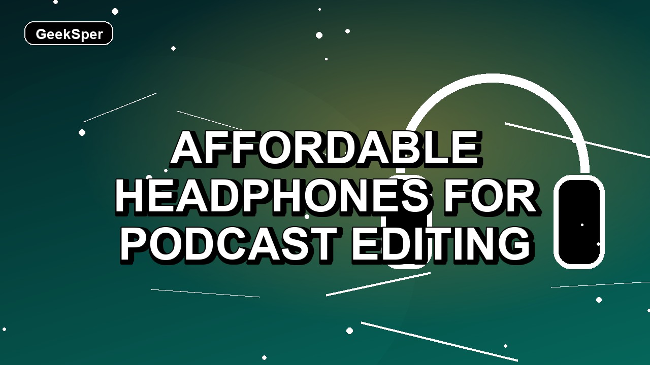 5 Affordable Headphones for Podcast Editing