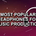5 Most Popular Headphones for Music Production