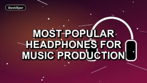 5 Most Popular Headphones for Music Production