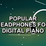 5 Popular Headphones for Digital Piano