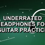 7 Underrated Headphones for Guitar Practice