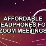 5 Affordable Headphones for Zoom Meetings
