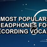 7 Most Popular Headphones for Recording Vocals