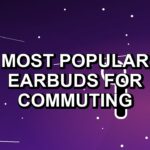 7 Most Popular Earbuds for Commuting