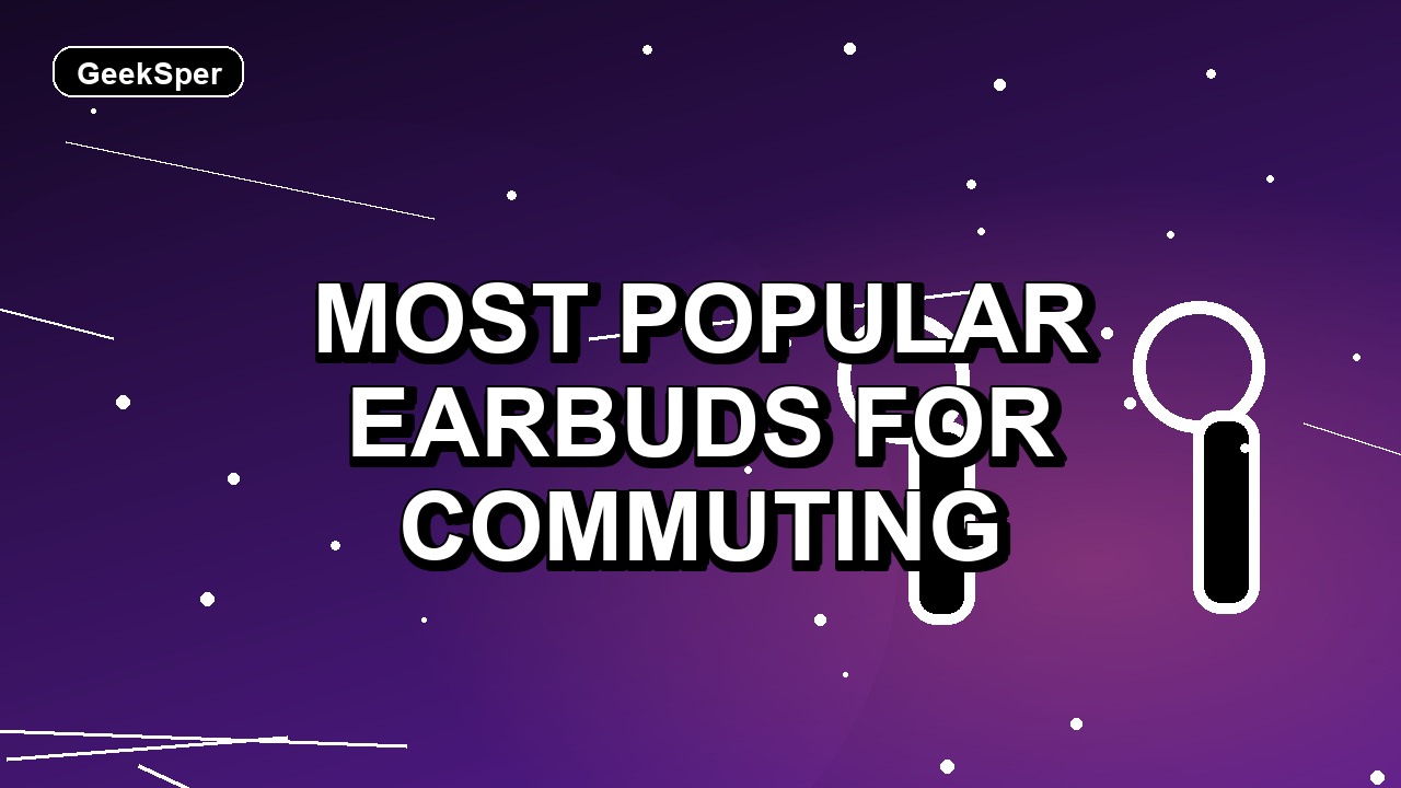 7 Most Popular Earbuds for Commuting