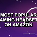 6 Most Popular Gaming Headsets on Amazon