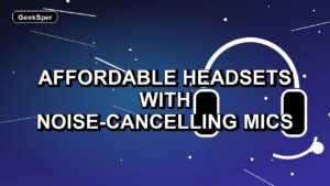 5 Affordable Headsets with Noise-Cancelling Mics
