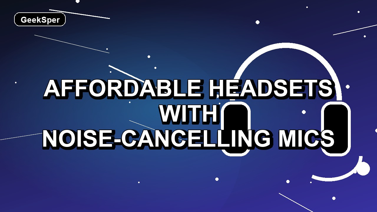 5 Affordable Headsets with Noise-Cancelling Mics