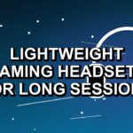 3 Lightweight Gaming Headsets for Long Sessions