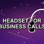 Headset for Business Calls: One Practical Pick