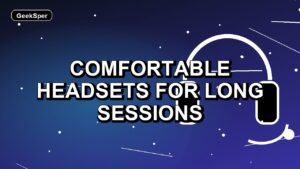 3 Comfortable Headsets for Long Sessions