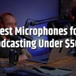 Best Microphones for Podcasting Under $500